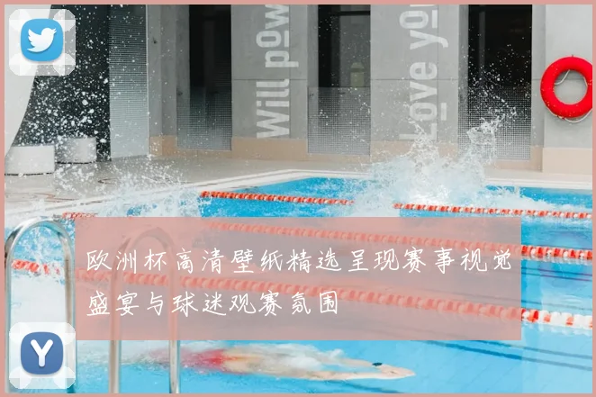 欧洲杯高清壁纸精选呈现赛事视觉盛宴与球迷观赛氛围