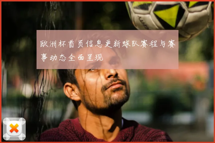 欧洲杯首页信息更新球队赛程与赛事动态全面呈现