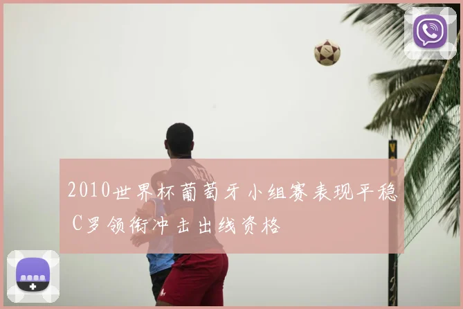 2010世界杯葡萄牙小组赛表现平稳 C罗领衔冲击出线资格